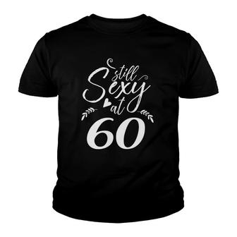 60Th Birthday Gift Still Sexy At 60 Sixtieth Mom Women Men Youth T-shirt | Mazezy