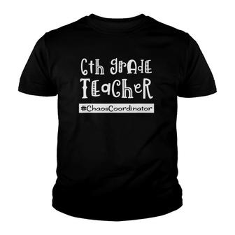 6Th Grade Teacher Chaos Coordinator Sixth Teach Funny Youth T-shirt | Mazezy