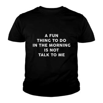 A Fun Thing To Do In The Morning Is Not Talk To Me Youth T-shirt | Mazezy DE