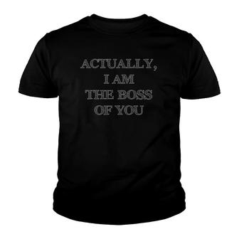 Actually I Am The Boss Of You Management Youth T-shirt | Mazezy