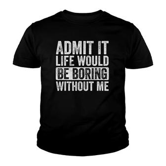 Admit It Life Would Be Boring Without Me, Funny Saying Retro Youth T-shirt | Mazezy