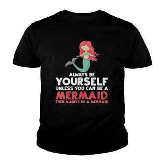 Always Be Yourself Unless You Can Be A Mermaid Gift Youth T-shirt | Mazezy