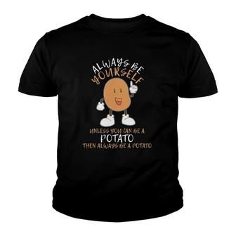 Always Be Yourself Unless You Can Be Potato Funny Potato Youth T-shirt | Mazezy