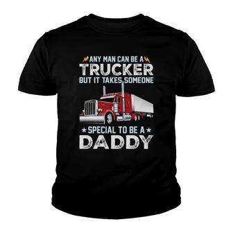 Any Man Can Be A Trucker But It Takes Someone Special To Be A Daddy Youth T-shirt | Mazezy
