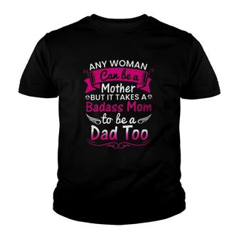Any Woman Can Be A Mother But It Takes A Badass Mom To Be A Dad Too Youth T-shirt | Mazezy