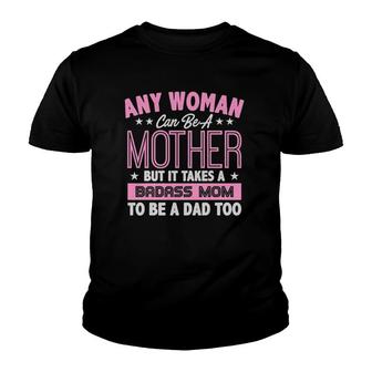 Any Woman Can Be A Mother But It Takes A Badass Mom To Be Dad Youth T-shirt