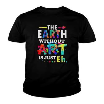 Art Teacher The Earth Without Art Is Just Eh Tee S Youth T-shirt | Mazezy