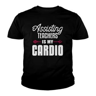 Assisting Teachers Is My Cardio Quote For Assistant Teacher Youth T-shirt | Mazezy