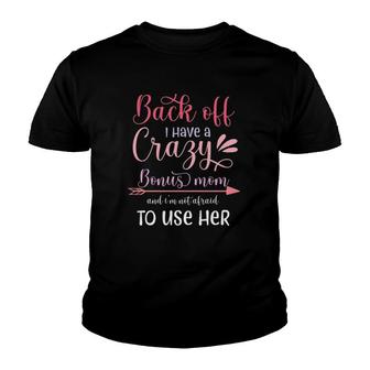Back Off I Have A Crazy Bonus Mom And I'm Not Afraid To Use Her Mother’S Day Arrow Youth T-shirt | Mazezy