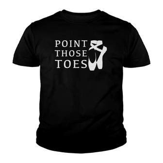 Ballet Dance Teacher Point Those Toesgift Youth T-shirt | Mazezy