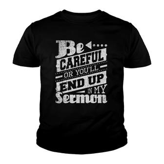 Be Careful Or You'll End Up In My Sermon - Pastor Preacher Youth T-shirt | Mazezy