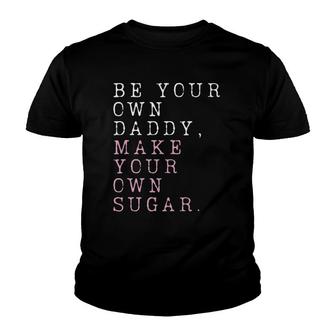 Be Your Own Daddy, Make Your Own Sugar Youth T-shirt | Mazezy
