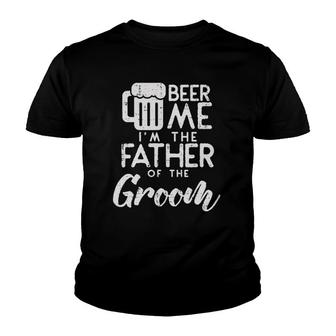 Beer Me I'm The Father Of Groom Rehearsal Dinner Gift Youth T-shirt | Mazezy