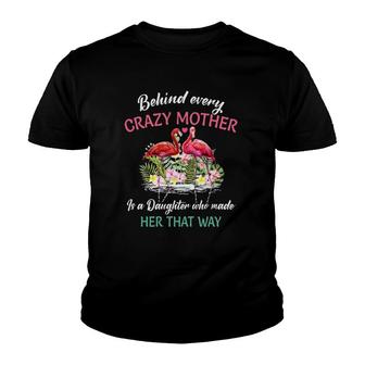 Behind Every Crazy Mother Is A Daughter Who Made Her That Way Flamingo Floral Youth T-shirt | Mazezy