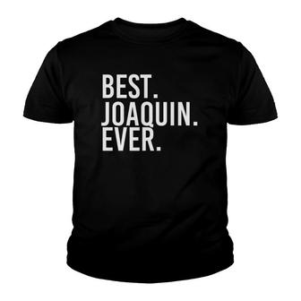 Best Joaquin Ever Funny Personalized Name Joke Gift Idea Youth T-shirt | Mazezy