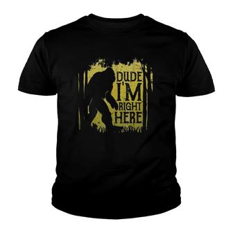 Bigfoot Sasquatch Dude I'm Right Here Funny Gifts Youth T-shirt | Mazezy