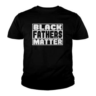 Black Fathers Matter Great Fathers Day Perfect Gift For Dad Youth T-shirt | Mazezy