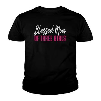 Blessed Mom Of Three Girls Mother Daughter Gift Youth T-shirt | Mazezy