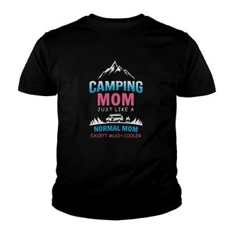 Camping Mom Like A Normal Mom Except Much Cooler Mother’S Day Rv Camper Campfire Mountain Youth T-shirt | Mazezy
