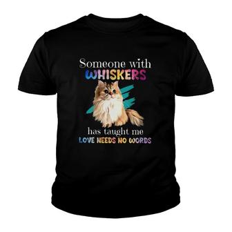 Cat Someone With Whiskers Have Taught Me Love Needs No Words Youth T-shirt | Mazezy