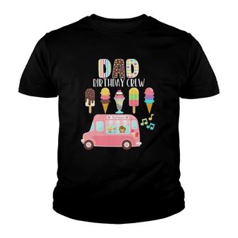 Dad Birthday Crew Ice Cream Truck Bday Ice Cream Party Youth T-shirt | Mazezy