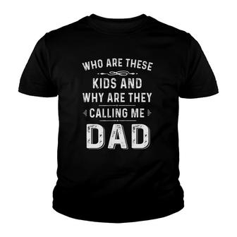 Dad Tee Who Are These Kids And Why Are They Calling Me Dad Youth T-shirt | Mazezy