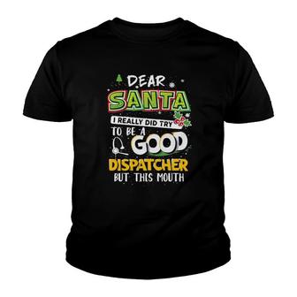 Dear Santa I Really Did Try To Be A Good Dispatcher But This Mouth Youth T-shirt | Mazezy
