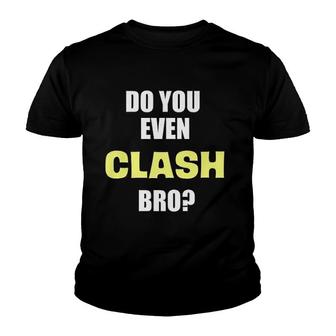 Do You Even Clash Bro Funny Clash Youth T-shirt | Mazezy