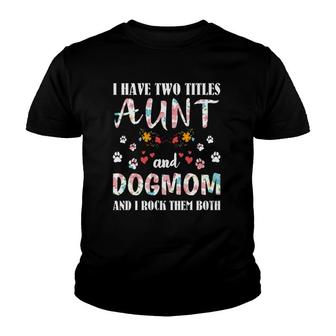 Dog Lovers I Have Two Titles Aunt And Dog Mom Funny Dogs Youth T-shirt | Mazezy