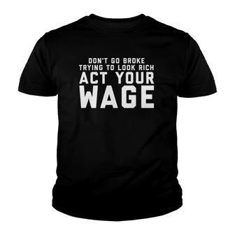 Dont Go Broke Trying To Look Rich Act Your Wage Youth T-shirt - Thegiftio UK