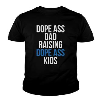 Dope Ass Dad Raising Dope Ass Kids Novelty Dope Dad Youth T-shirt | Mazezy