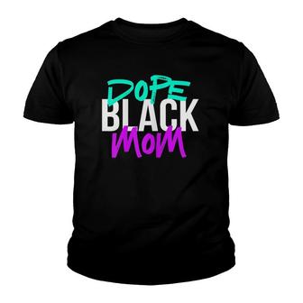 Dope Black Mom Black Mothers Matter Gift For Moms Youth T-shirt | Mazezy