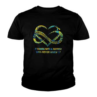 Down Syndrome It Comes With A Mother Who Never Gives Up Youth T-shirt | Mazezy