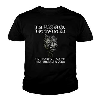 Dragon Im Not Sick Im Twisted Sick Makes It Sound Like Theres A Cure Skulls Youth T-shirt - Thegiftio UK