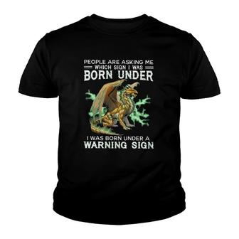 Dragon People Are Asking Me Which Sign I Was Born Under I Was Born Under A Warning Sign Youth T-shirt | Mazezy
