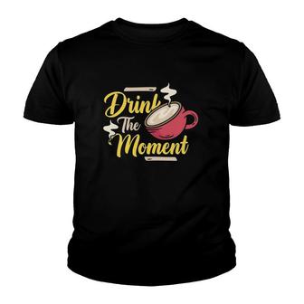 Drink The Moment Coffee Lover Gift Youth T-shirt | Mazezy