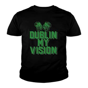 Dublin My Vision St Patrick's Day Irish Beer Drinking Meme Youth T-shirt | Mazezy