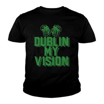 Dublin My Vision St Patrick's Day Irish Drinking Beer Meme Pullover Youth T-shirt | Mazezy