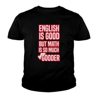 English Is Good But Math Is So Much Gooder Funny Saying For Math Lovers Youth T-shirt | Mazezy
