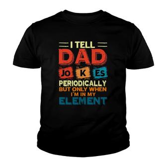 Father’S Day Chemistry I Tell Dad Jokes Periodically But Only When I'm My Element Youth T-shirt | Mazezy