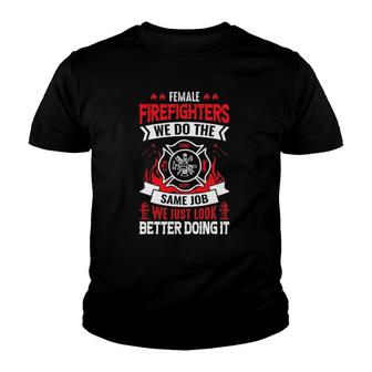Female Firefighter We Do The Same Job We Just Look Better Youth T-shirt | Mazezy