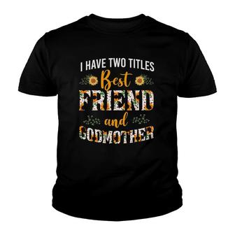 Floral I Have Two Titles Best Friend And Godmother Sunflower Youth T-shirt | Mazezy