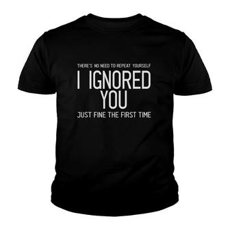 Fun There's No Need To Repeat Yourself Ignored You Just Fine Youth T-shirt | Mazezy