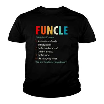 Funcle Noun 1 Another Term Of Uncle Just Way Cooler 2 The Fun Brother Of One's Father Or Mother Youth T-shirt | Mazezy