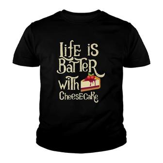 Funny Cheesecake Life Is Batter With Cheesecake Youth T-shirt | Mazezy