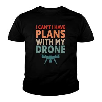 Funny Drone - I Can't I Have Plans With My Drone Youth T-shirt