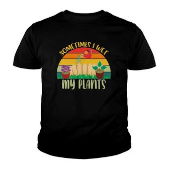 Funny Gardener Sometimes I Wet My Plants Watering Plants Youth T-shirt | Mazezy