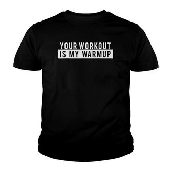 Funny Gym Workout - Your Workout Is My Warmup Youth T-shirt | Mazezy