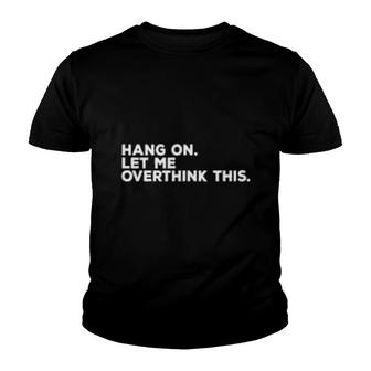 Funny Hang On Let Me Overthink This Overthinking Design Youth T-shirt | Mazezy