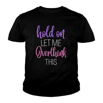 Funny Hold On Let Me Overthink This Humor Novelty Youth T-shirt | Mazezy